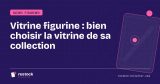 Vitrine figurine : bien choisir la vitrine de sa collection